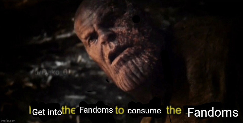 Site of use: Tumblr | consume; Fandoms; Fandoms; Get into | image tagged in i used the stones to destroy the stones | made w/ Imgflip meme maker