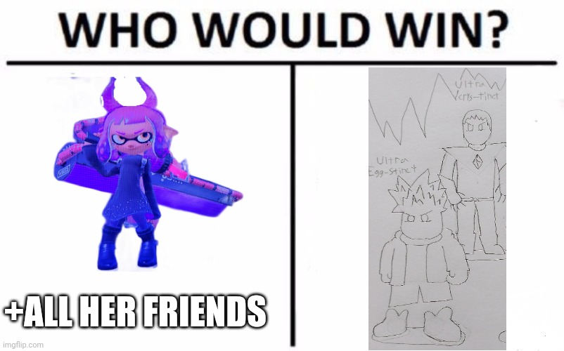 Hmmmmmm | +ALL HER FRIENDS | image tagged in memes,who would win | made w/ Imgflip meme maker