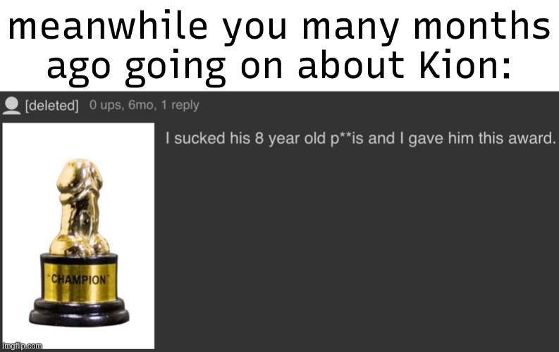 meanwhile you many months ago going on about Kion: | made w/ Imgflip meme maker