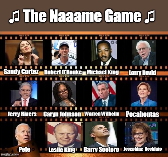 Everything else about em is true though | ♫ The Naaame Game ♫ | image tagged in whats in a name meme | made w/ Imgflip meme maker