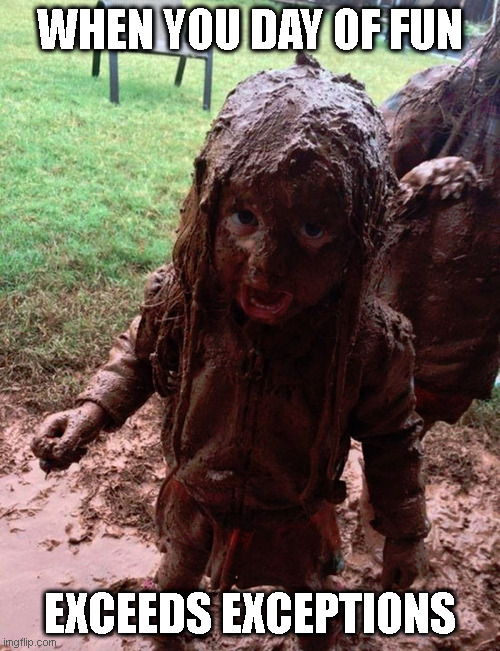 Fun In The Sud | WHEN YOU DAY OF FUN; EXCEEDS EXCEPTIONS | image tagged in mud,kids,fun | made w/ Imgflip meme maker