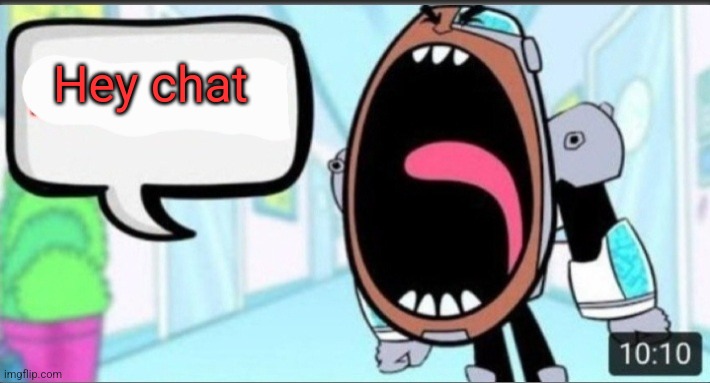Cyborg Shouting Blank | Hey chat | image tagged in cyborg shouting blank | made w/ Imgflip meme maker