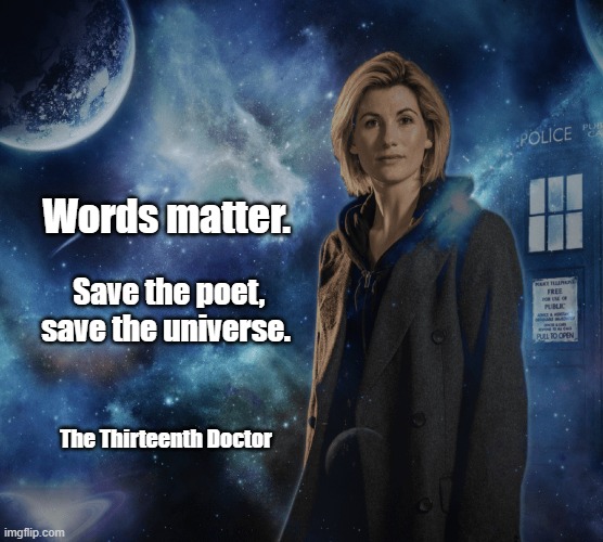 Words Matter | Words matter. Save the poet, save the universe. The Thirteenth Doctor | image tagged in doctor who | made w/ Imgflip meme maker