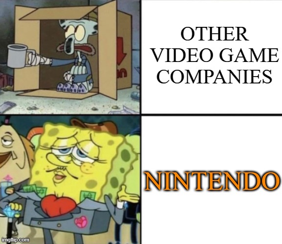 is just a joke so don't be triggered and salty |  OTHER VIDEO GAME COMPANIES; NINTENDO | image tagged in poor squidward vs rich spongebob,nintendo,videogames,cry about it,memes | made w/ Imgflip meme maker