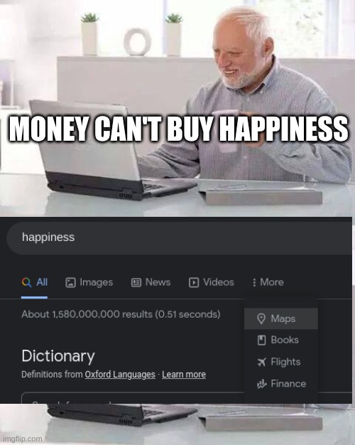 Hide the Pain Harold | MONEY CAN'T BUY HAPPINESS | image tagged in memes,hide the pain harold | made w/ Imgflip meme maker
