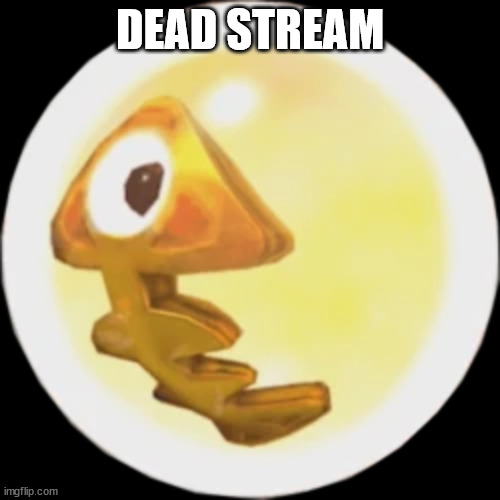 DEAD STREAM | made w/ Imgflip meme maker