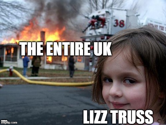 do you see ohio | THE ENTIRE UK; LIZZ TRUSS; OHIO | image tagged in memes,disaster girl | made w/ Imgflip meme maker