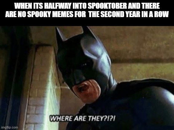 10 days til candy day | WHEN ITS HALFWAY INTO SPOOKTOBER AND THERE ARE NO SPOOKY MEMES FOR  THE SECOND YEAR IN A ROW | image tagged in batman where are they 12345,memes,halloween,batman | made w/ Imgflip meme maker
