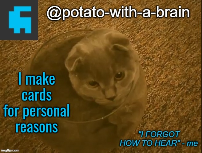 I make cards for personal reasons | image tagged in potato-with-a-brain announcement template thx jade_harley | made w/ Imgflip meme maker