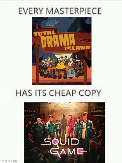 True story | image tagged in every masterpiece has its cheap copy,true story,total drama,squid game | made w/ Imgflip meme maker