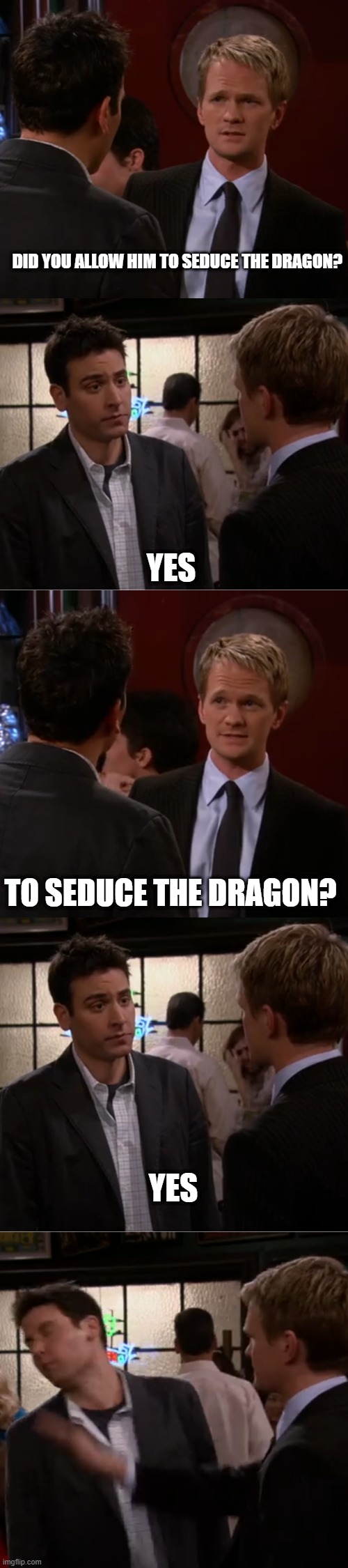 Raindance | DID YOU ALLOW HIM TO SEDUCE THE DRAGON? YES; TO SEDUCE THE DRAGON? YES | image tagged in raindance,dungeons and dragons | made w/ Imgflip meme maker
