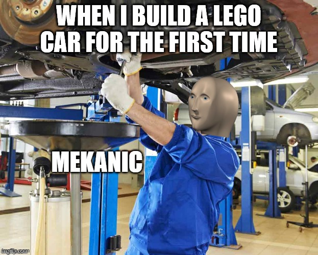 Stonks Mekanic | WHEN I BUILD A LEGO CAR FOR THE FIRST TIME | image tagged in stonks mekanic | made w/ Imgflip meme maker