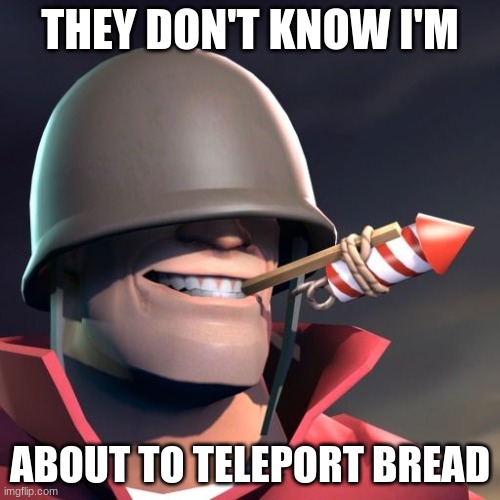 Bread | THEY DON'T KNOW I'M; ABOUT TO TELEPORT BREAD | image tagged in tf2 | made w/ Imgflip meme maker