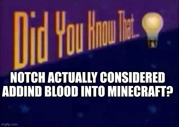 here is my source: https://web.archive.org/web/20090520172759/http://notch.tumblr.com/ | NOTCH ACTUALLY CONSIDERED ADDIND BLOOD INTO MINECRAFT? | image tagged in did you know that | made w/ Imgflip meme maker