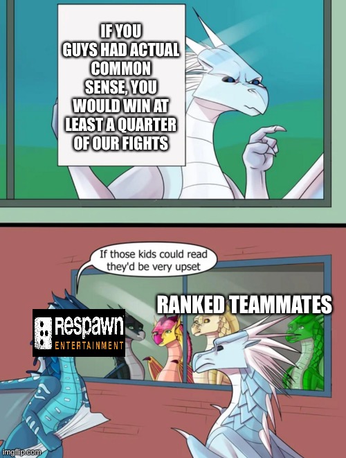 Ranked is so much easier than pubs because everyone forgets common sense exists and half the fights are just luck | IF YOU GUYS HAD ACTUAL COMMON SENSE, YOU WOULD WIN AT LEAST A QUARTER OF OUR FIGHTS; RANKED TEAMMATES | made w/ Imgflip meme maker