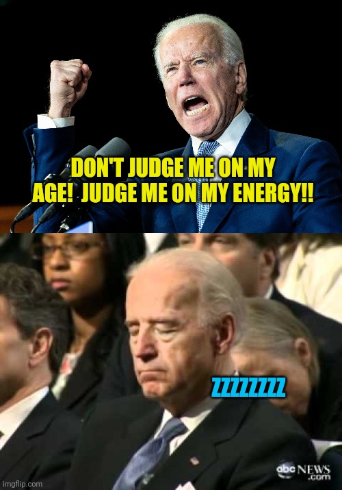 DON'T JUDGE ME ON MY AGE!  JUDGE ME ON MY ENERGY!! ZZZZZZZZ | image tagged in joe biden - nap times for everyone,sleepy joe biden | made w/ Imgflip meme maker