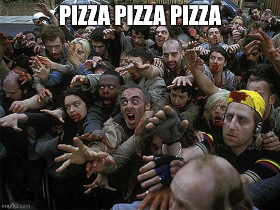 Zombies Approaching | PIZZA PIZZA PIZZA | image tagged in zombies approaching | made w/ Imgflip meme maker