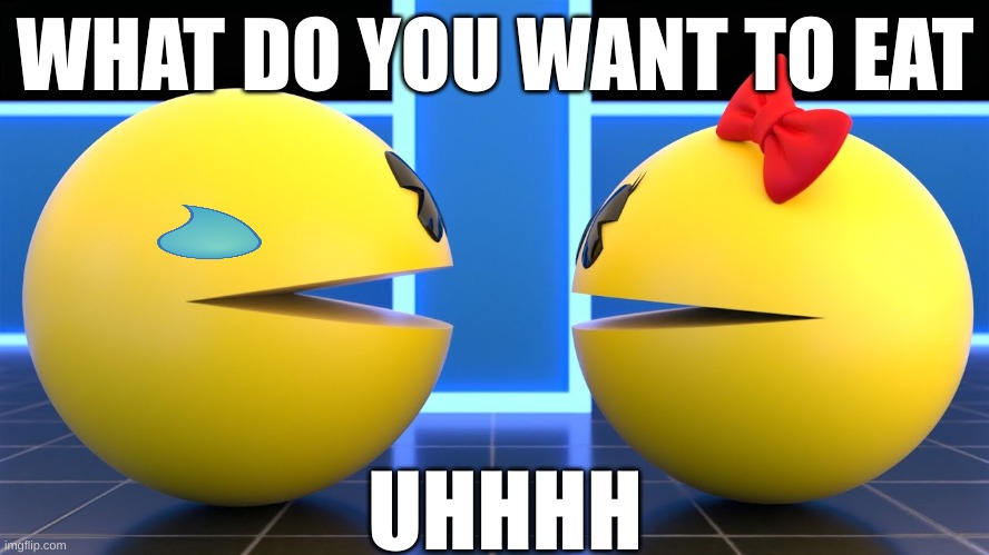 WHAT DO YOU WANT TO EAT; UHHHH | image tagged in pacman,decisions | made w/ Imgflip meme maker