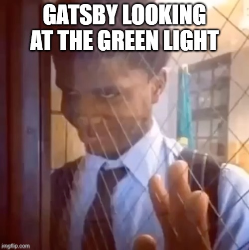 Great Gatsby | GATSBY LOOKING AT THE GREEN LIGHT | image tagged in gatsby toast | made w/ Imgflip meme maker