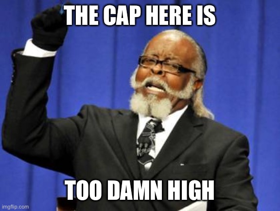 Too Damn High Meme | THE CAP HERE IS TOO DAMN HIGH | image tagged in memes,too damn high | made w/ Imgflip meme maker