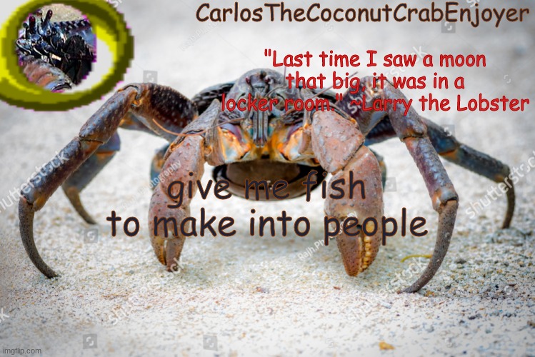 the piscipeople must grow | give me fish to make into people | made w/ Imgflip meme maker