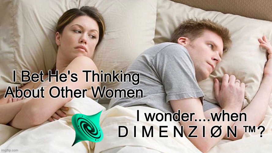 Dimenzion | I Bet He's Thinking About Other Women; I wonder....when D I M E N Z I Ø N ™? | image tagged in memes,i bet he's thinking about other women | made w/ Imgflip meme maker