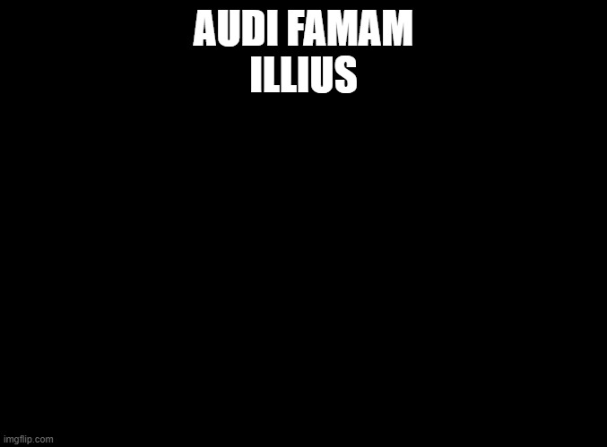 blank black | AUDI FAMAM
ILLIUS | image tagged in blank black,smash | made w/ Imgflip meme maker