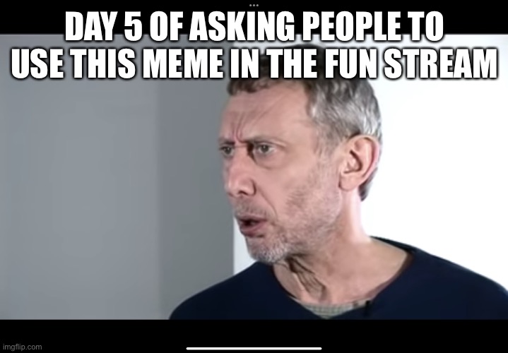 Day 5 | DAY 5 OF ASKING PEOPLE TO USE THIS MEME IN THE FUN STREAM | image tagged in the new hot food meme | made w/ Imgflip meme maker