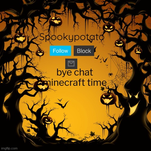 spookypotato's temp | bye chat

minecraft time | image tagged in spookypotato's temp | made w/ Imgflip meme maker