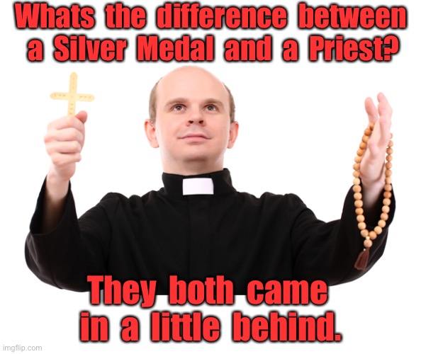 Second place Priest | Whats  the  difference  between  a  Silver  Medal  and  a  Priest? They  both  came  in  a  little  behind. | image tagged in priest,silver medal,both came,a little,behind,dark humour | made w/ Imgflip meme maker