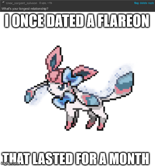 I ONCE DATED A FLAREON; THAT LASTED FOR A MONTH | image tagged in sylceon sprite | made w/ Imgflip meme maker