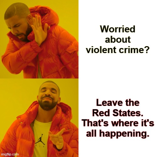 Doesn't everybody want to live in a Red State? No. | Worried about violent crime? Leave the Red States. That's where it's all happening. | image tagged in memes,drake hotline bling,red state,violent,crime,guns | made w/ Imgflip meme maker