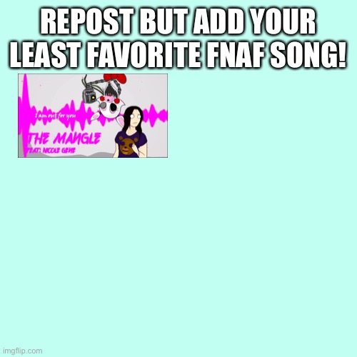 Sorry if this is your favorite song! | REPOST BUT ADD YOUR LEAST FAVORITE FNAF SONG! | image tagged in memes,blank transparent square,least favorite,fnaf,fnaf song,stop reading the tags | made w/ Imgflip meme maker