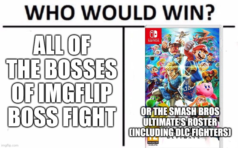 Nintendo Vs Imgflip | ALL OF THE BOSSES OF IMGFLIP BOSS FIGHT; OR THE SMASH BROS ULTIMATE'S ROSTER (INCLUDING DLC FIGHTERS) | image tagged in memes,who would win | made w/ Imgflip meme maker
