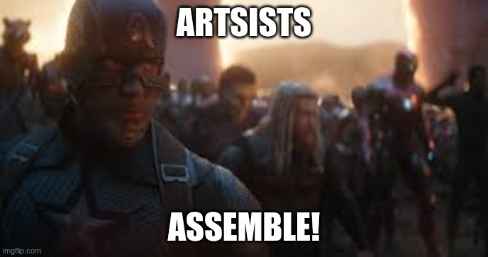 HIS ACC LINK IS IN THE COMMENTS SPREAD HATE CHATS TO THIS MF | ARTSISTS; ASSEMBLE! | image tagged in avengers assemble | made w/ Imgflip meme maker
