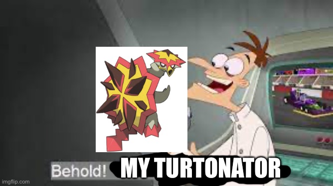 If Dr.Doofenshmirtz had a pokemon | MY TURTONATOR | image tagged in behold my i don't care inator | made w/ Imgflip meme maker