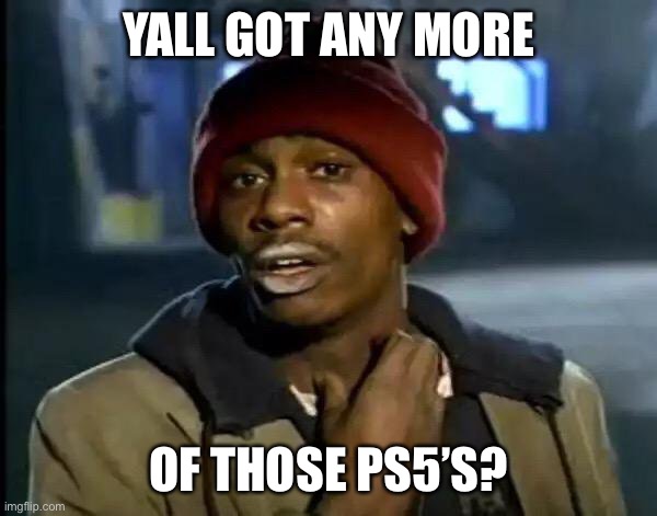 Y'all Got Any More Of That | YALL GOT ANY MORE; OF THOSE PS5’S? | image tagged in memes,y'all got any more of that | made w/ Imgflip meme maker
