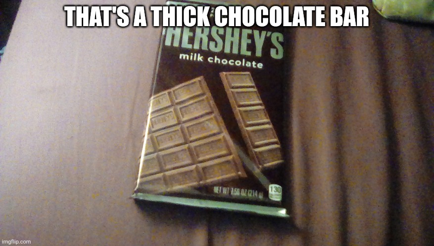 THAT'S A THICK CHOCOLATE BAR | made w/ Imgflip meme maker