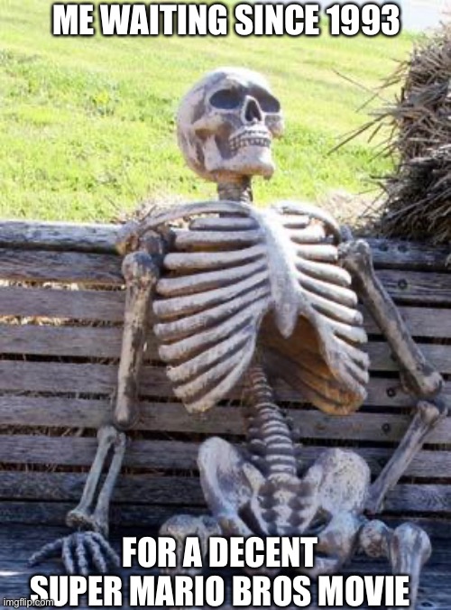 Waiting Skeleton Meme | ME WAITING SINCE 1993; FOR A DECENT SUPER MARIO BROS MOVIE | image tagged in memes,waiting skeleton | made w/ Imgflip meme maker