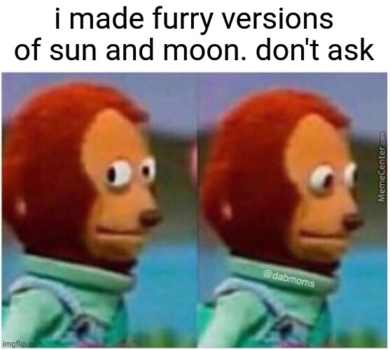 Uhhhhhhhhhhhhhhhhhhhhhhhhhhhhh wanna see? | i made furry versions of sun and moon. don't ask | image tagged in awkward | made w/ Imgflip meme maker