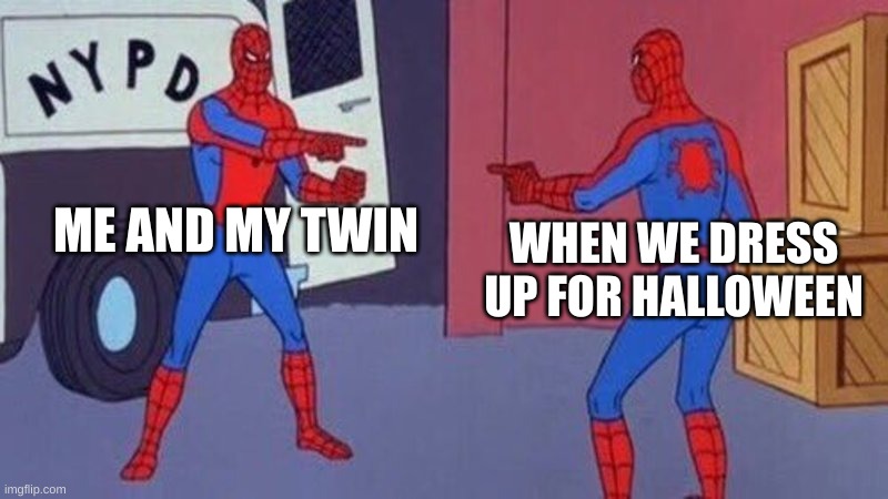 spiderman pointing at spiderman | ME AND MY TWIN; WHEN WE DRESS UP FOR HALLOWEEN | image tagged in spiderman pointing at spiderman | made w/ Imgflip meme maker