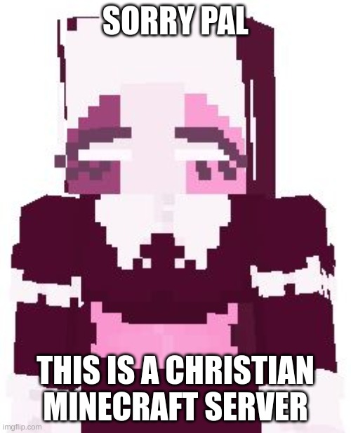 SORRY PAL; THIS IS A CHRISTIAN MINECRAFT SERVER | image tagged in christianity,minecraft,dream smp,fnf,friday night funkin,demon slayer | made w/ Imgflip meme maker