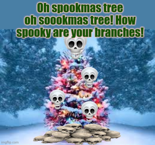 Imgflip getting ready for spooktober | Oh spookmas tree oh soookmas tree! How spooky are your branches! | image tagged in snowy christmas tree,spooktober,boo,spookmas tree | made w/ Imgflip meme maker