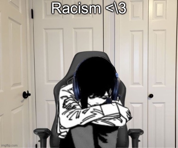 Kobeni gaming sad | Racism <\3 | image tagged in kobeni gaming sad | made w/ Imgflip meme maker