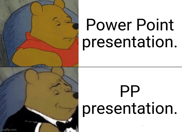 There is an immature way of seeing this.And a very immature way of seeing this. | Power Point presentation. PP presentation. | image tagged in memes,tuxedo winnie the pooh | made w/ Imgflip meme maker