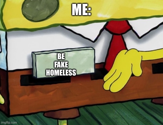 When my mom asks “ What are you going to be when you grow up, if all you do is watch television?” | ME:; BE FAKE HOMELESS | image tagged in spongebob badge,homeless | made w/ Imgflip meme maker