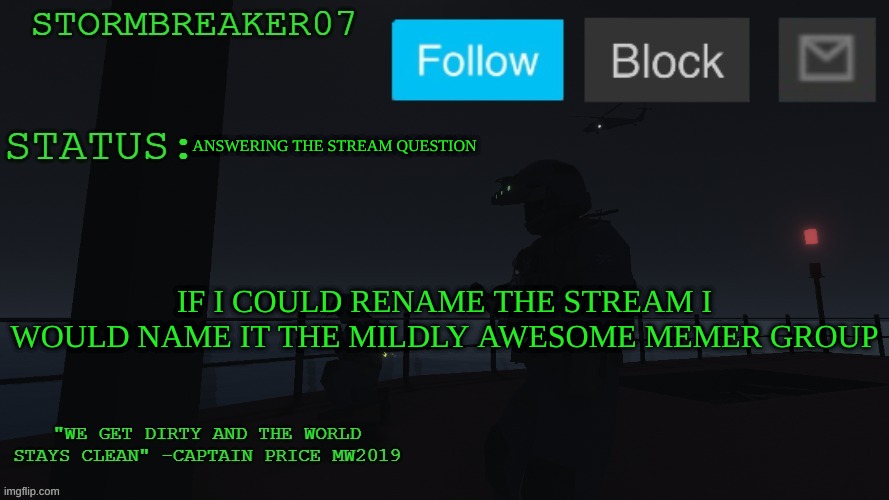 sounds decent enough | ANSWERING THE STREAM QUESTION; IF I COULD RENAME THE STREAM I WOULD NAME IT THE MILDLY AWESOME MEMER GROUP | image tagged in stormbreaker07s announcement temp | made w/ Imgflip meme maker