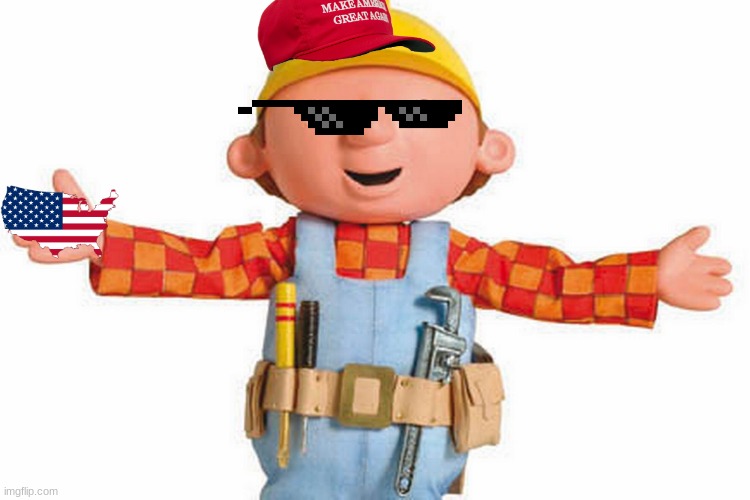 I HAVE ANOTHER SHOW TO MAKE THATS ACTUALLY ANIMATED... | image tagged in bob the builder | made w/ Imgflip meme maker
