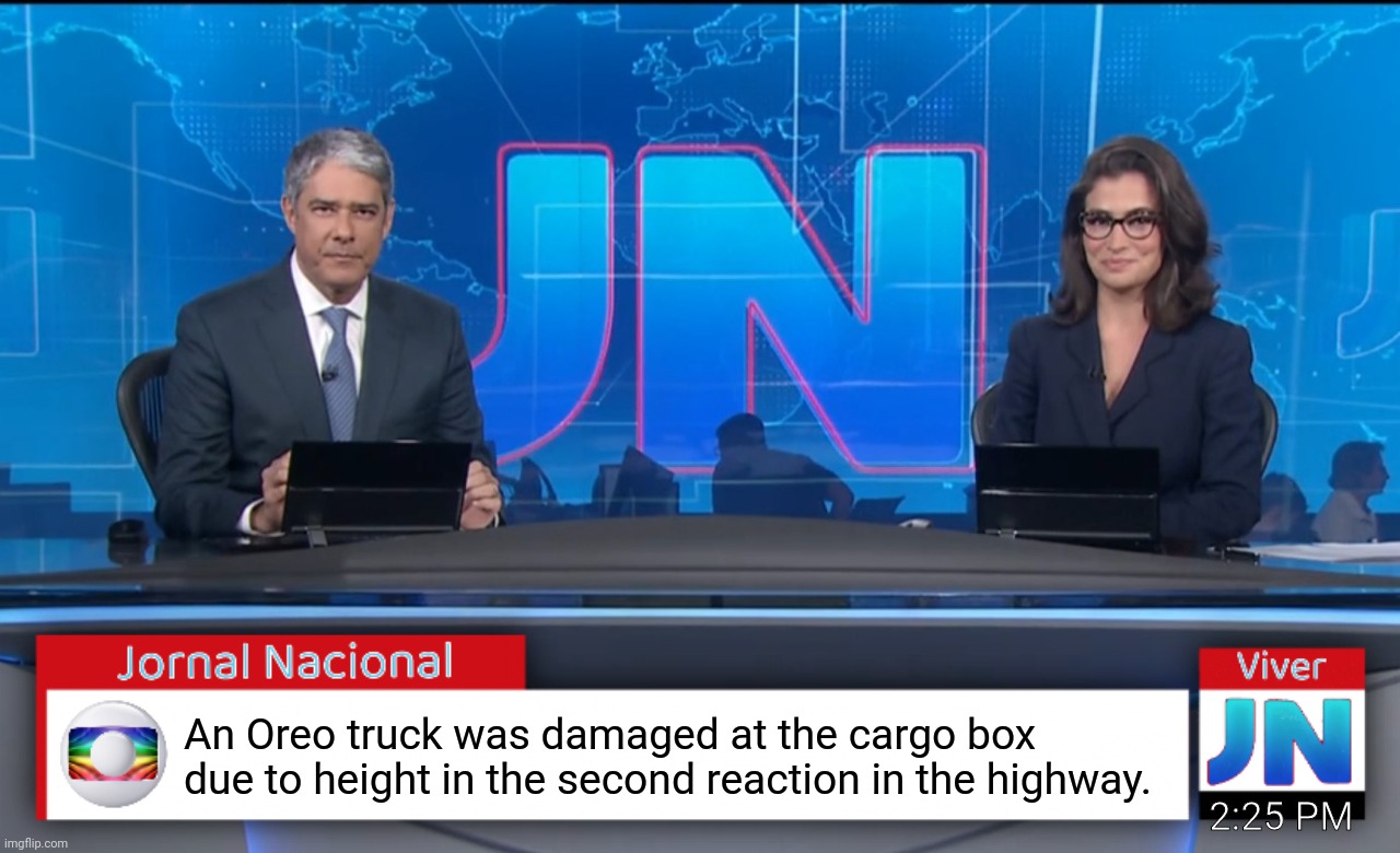 Jornal Nacional (Brazilian News Network) | An Oreo truck was damaged at the cargo box due to height in the second reaction in the highway. 2:25 PM | image tagged in jornal nacional brazilian news network | made w/ Imgflip meme maker