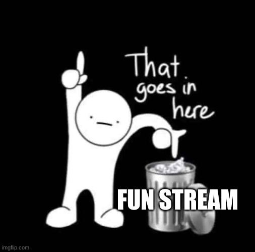that belongs in here | FUN STREAM | image tagged in that belongs in here | made w/ Imgflip meme maker